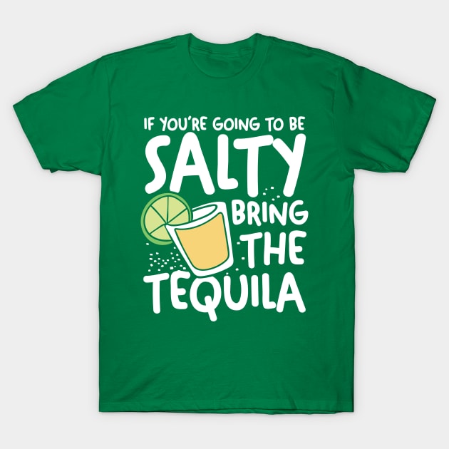 If You're Going To Be Salty Bring The Tequila T-Shirt by AngelBeez29